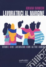 Lavoratrici al margine. Donne che lavorano con altre donne libro