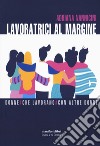 Lavoratrici al margine. Donne che lavorano con altre donne libro