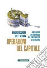 Operazioni del capitale. Capitalismo contemporaneo tra sfruttamento ed estrazione libro