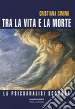 Tra la vita e la morte. La psicanalisi scomoda