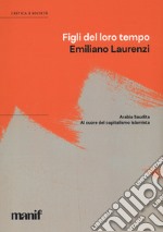 Figli del loro tempo. Arabia Saudita. A cuore del capitalismo islamista libro