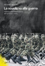 La scuola va alla guerra. Inchiesta sulla militarizzazione dell'istruzione in Italia libro