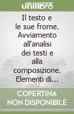 Il testo e le sue frome. Avviamento all'analisi dei testi e alla composizione. Elementi di stilistica e di metrica