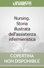 Nursing. Storia illustrata dell'assistenza infermieristica