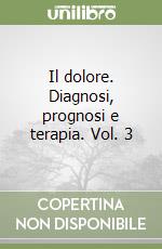 Il dolore. Diagnosi, prognosi e terapia. Vol. 3