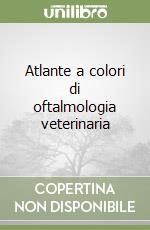 Atlante a colori di oftalmologia veterinaria libro