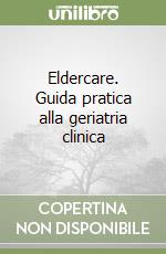 Eldercare. Guida pratica alla geriatria clinica libro