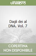 Dagli dei al DNA. Vol. 7 libro