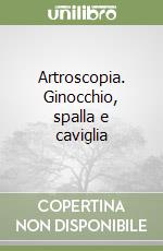 Artroscopia. Ginocchio, spalla e caviglia
