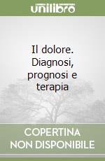 Il dolore. Diagnosi, prognosi e terapia