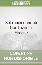 Sul manicomio di Bonifazio in Firenze