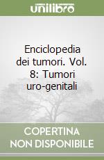 Enciclopedia dei tumori. Vol. 8: Tumori uro-genitali libro