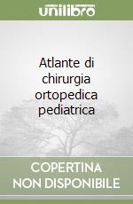 Atlante di chirurgia ortopedica pediatrica libro