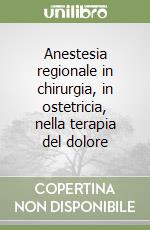 Anestesia regionale in chirurgia, in ostetricia, nella terapia del dolore