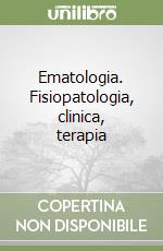 Ematologia. Fisiopatologia, clinica, terapia libro