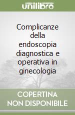 Complicanze della endoscopia diagnostica e operativa in ginecologia libro