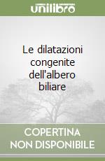 Le dilatazioni congenite dell'albero biliare libro