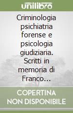 Criminologia psichiatria forense e psicologia giudiziaria. Scritti in memoria di Franco Ferracuti libro