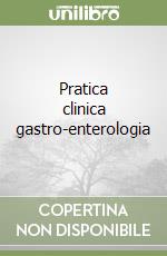 Pratica clinica gastro-enterologia libro