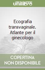 Ecografia transvaginale. Atlante per il ginecologo