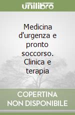 Medicina d'urgenza e pronto soccorso. Clinica e terapia libro