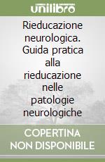 Rieducazione neurologica. Guida pratica alla rieducazione nelle patologie neurologiche libro