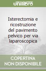 Isterectomia e ricostruzione del pavimento pelvico per via laparoscopica