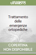 Trattamento delle emergenze ortopediche libro