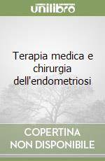 Terapia medica e chirurgia dell'endometriosi libro