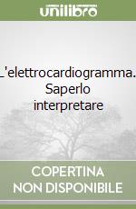 L'elettrocardiogramma. Saperlo interpretare libro