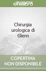 Chirurgia urologica di Glenn libro