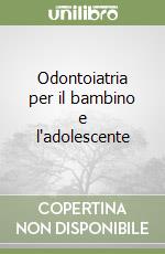 Odontoiatria per il bambino e l'adolescente