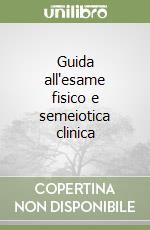 Guida all'esame fisico e semeiotica clinica libro