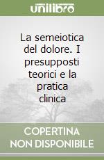 La semeiotica del dolore. I presupposti teorici e la pratica clinica libro