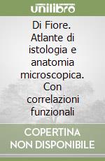 Di Fiore. Atlante di istologia e anatomia microscopica. Con correlazioni funzionali libro