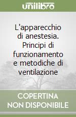 L'apparecchio di anestesia. Principi di funzionamento e metodiche di ventilazione libro