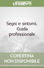 Segni e sintomi. Guida professionale