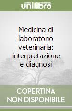 Medicina di laboratorio veterinaria: interpretazione e diagnosi libro