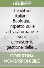 I roditori italiani. Ecologia, impatto sulle attività umane e sugli ecosistemi, gestione delle popolazioni. Ediz. illustrata libro