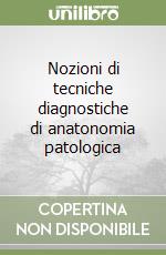 Nozioni di tecniche diagnostiche di anatonomia patologica libro usato