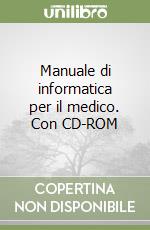 Manuale di informatica per il medico. Con CD-ROM