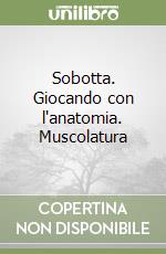 Sobotta. Giocando con l'anatomia. Muscolatura libro
