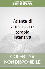 Atlante di anestesia e terapia intensiva