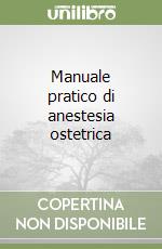 Manuale pratico di anestesia ostetrica libro