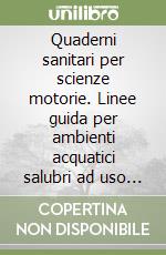 Quaderni sanitari per scienze motorie. Linee guida per ambienti acquatici salubri ad uso ricreativo: acque costiere ed acque dolci libro