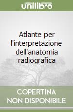 Atlante per l'interpretazione dell'anatomia radiografica