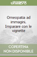 Omeopatia ad immagini. Imparare con le vignette libro