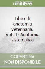 Libro di anatomia veterinaria. Vol. 1: Anatomia sistematica libro