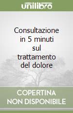 Consultazione in 5 minuti sul trattamento del dolore libro
