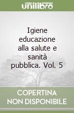 Igiene educazione alla salute e sanità pubblica. Vol. 5 libro